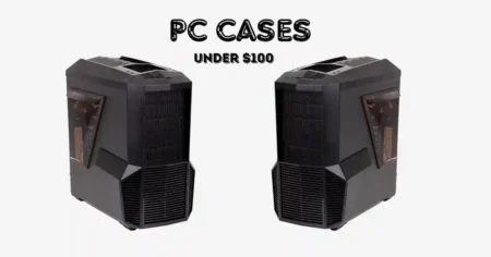 Best PC Cases Under $100