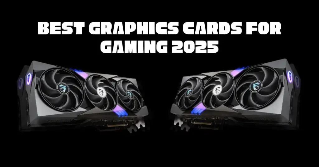 Best Graphics Cards for Gaming 2025 – 4K, Streaming, VR