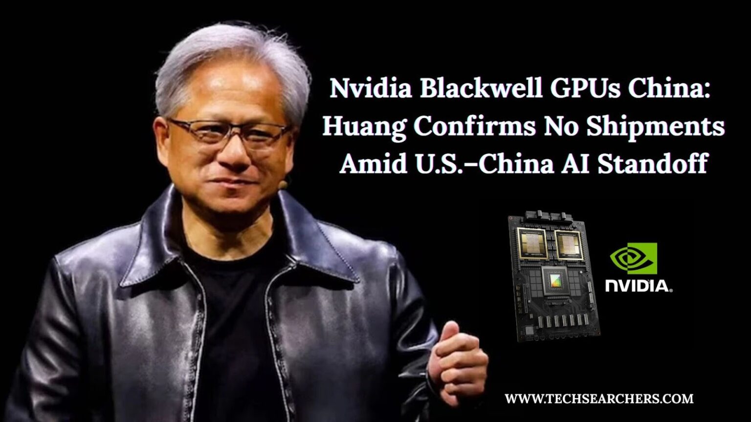 Nvidia Blackwell GPUs China: Huang Confirms No Shipments Amid U.S.–China AI Standoff